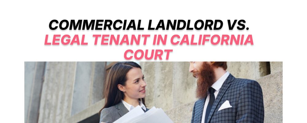 Commercial Landlord vs. Tenant in California Court, Who Wins and Why