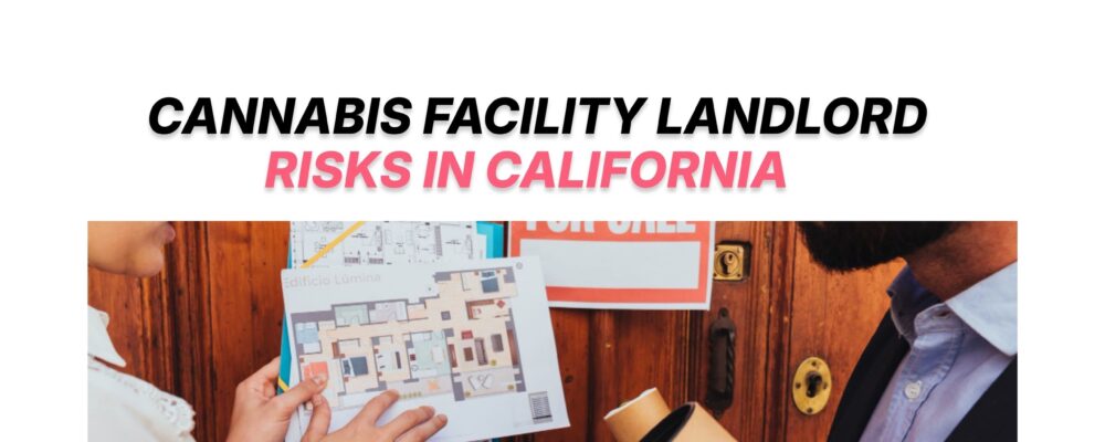 The Hidden Legal Risks of Owning a Cannabis Facility in California and How Landlords Can Protect Themselves