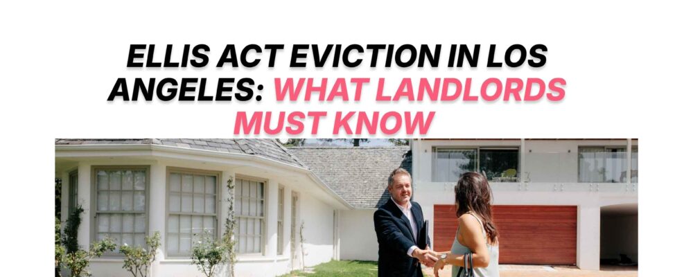 Ellis Act Eviction in Los Angeles: What Landlords Must Know